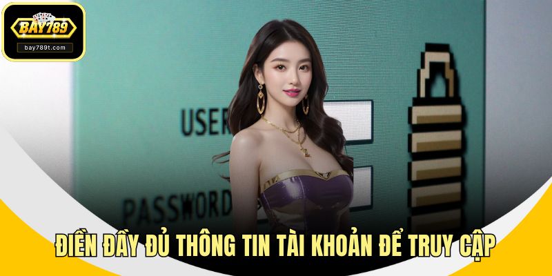 Điền đầy đủ thông tin tài khoản để truy cập