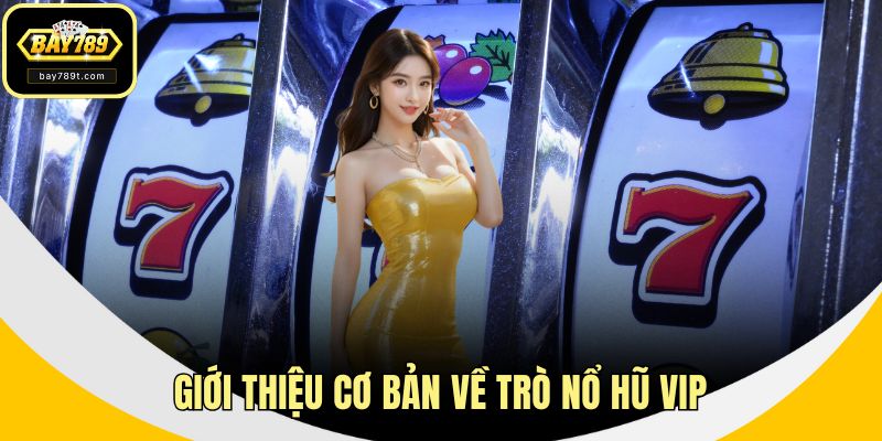 Giới thiệu cơ bản về trò nổ hũ VIP