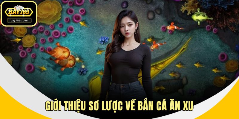 Giới thiệu sơ lược về bắn cá ăn xu