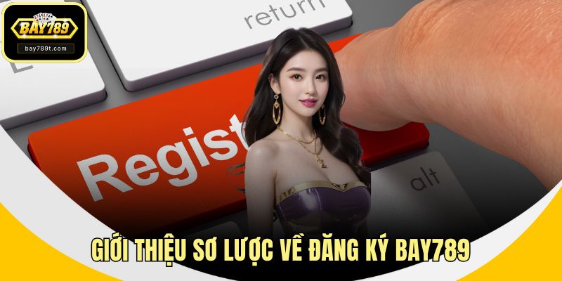 Giới thiệu sơ lược về đăng ký BAY789