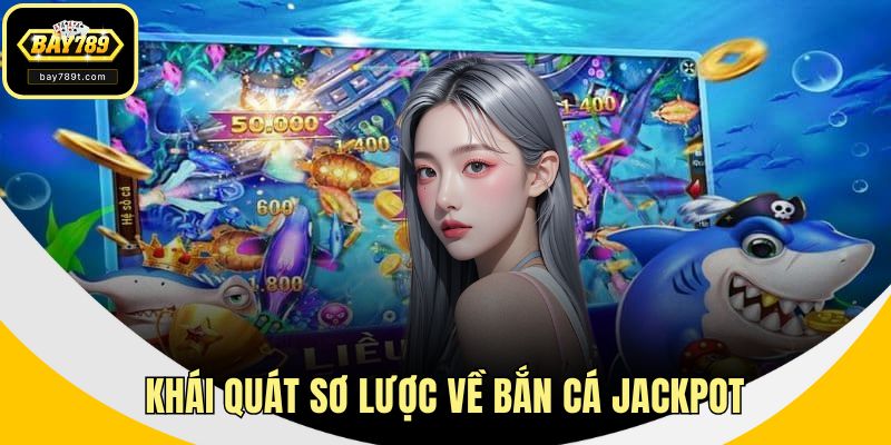 Khái quát sơ lược về bắn cá jackpot