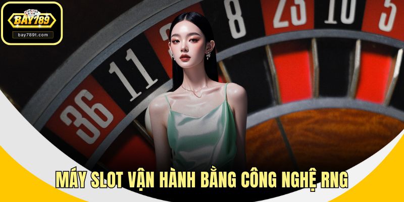 Máy slot vận hành bằng công nghệ RNG