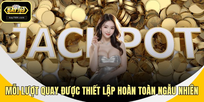 Mỗi lượt quay được thiết lập hoàn toàn ngẫu nhiên