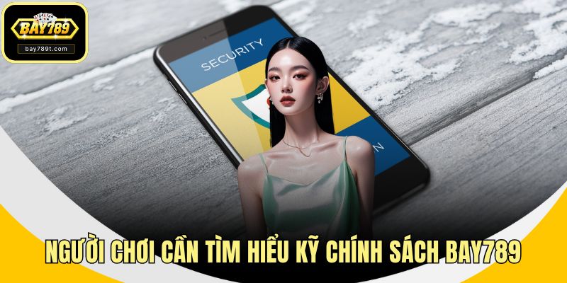 Người chơi cần tìm hiểu kỹ chính sách BAY789