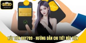 Rút Tiền BAY789 - Hướng Dẫn Chi Tiết Rút Tiền Nhanh Chóng