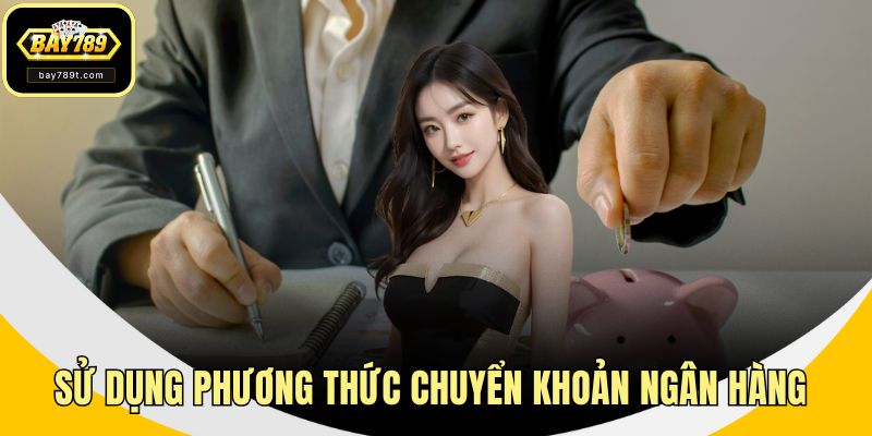 Sử dụng phương thức chuyển khoản ngân hàng 
