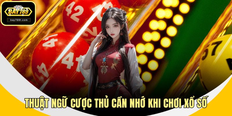 Thuật ngữ cược thủ cần nhớ khi chơi xổ số