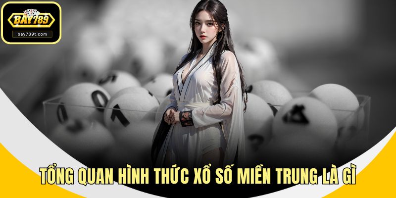 Tổng quan hình thức xổ số miền Trung là gì