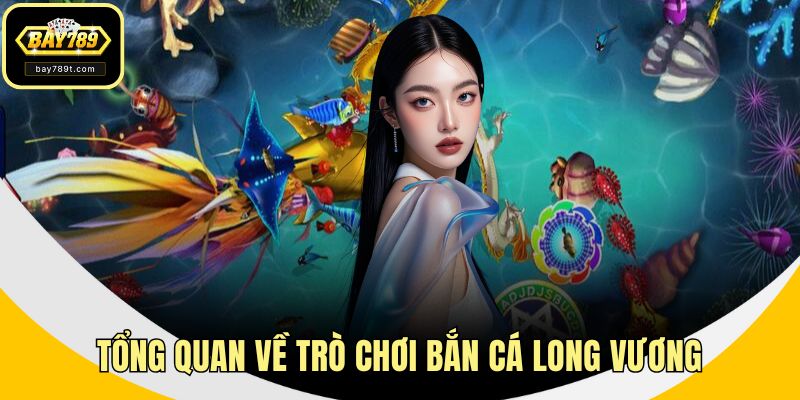 Tổng quan về trò chơi bắn cá long vương