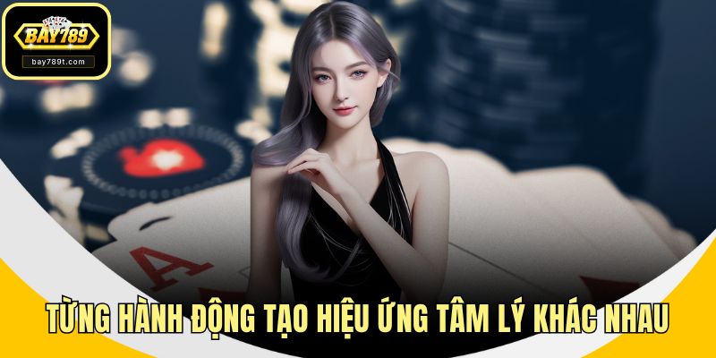 Từng hành động tạo hiệu ứng tâm lý khác nhau
