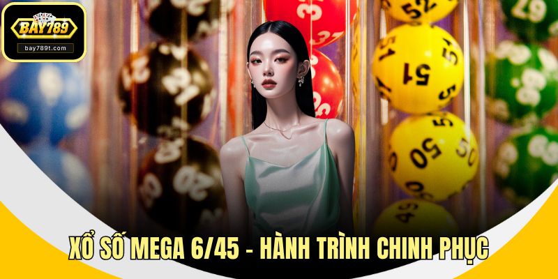 Xổ Số Mega 6/45 - Hành Trình Chinh Phục Giấc Mơ Triệu Phú